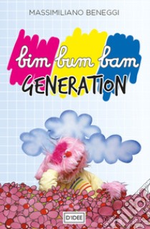 Bim bum bam generation libro di Beneggi Massimiliano