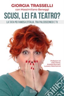 Scusi, lei fa teatro? La tata più famosa d'Italia, tra palcoscenico e tv libro di Trasselli Giorgia; Beneggi Massimiliano; Ottaviani S. (cur.)