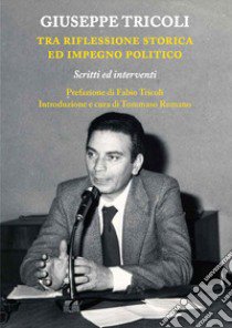 Giuseppe Tricoli. Tra riflessione storica ed impegno politico. Scritti ed interventi libro di Romano T. (cur.)