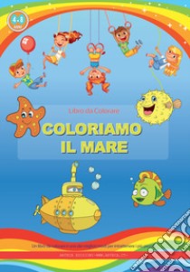 Coloriamo il mare. Libro da colorare. Ediz. illustrata libro