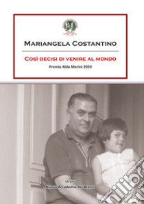 Così decisi di venire al mondo. Premio Alda Merini 2020 libro di Costantino Mariangela