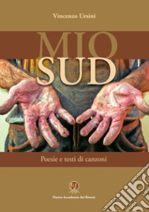 Mio sud. Poesie e testi di canzoni. Ediz. integrale libro di Ursini Vincenzo