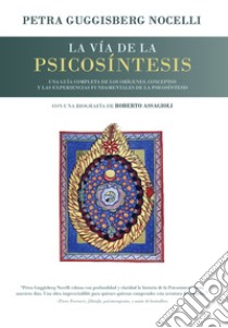 La vía de la psicosíntesis. Una guía completa de los orígenes, conceptos y las experiencias fundamentales de la Psicosíntesis con una biografía de Roberto Assagioli libro di Guggisberg Nocelli Petra