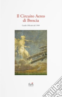 Il Circuito Aereo di Brescia. Guida Ufficiale del 1909 libro