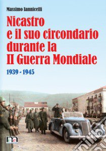 Nicastro e il suo circondario durante la II guerra mondiale. 1939-1945 libro di Iannicelli Massimo