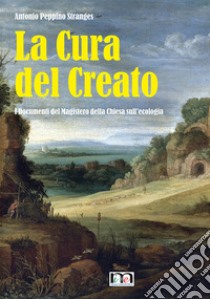 La cura del creato. I Documenti del Magistero della Chiesa sull'ecologia libro di Stranges Antonio Peppino