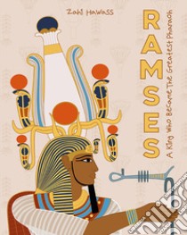 Ramses. A king who became the greatest pharaoh libro di Hawass Zahi; De Dominicis G. (cur.); Goletti M. R. (cur.)