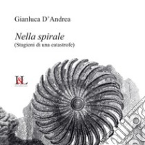 Nella spirale. (Stagioni di una catastrofe) libro di D'Andrea Gianluca