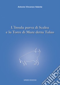 L'Insula parva di Scalea e la Torre di Mare detta Talao libro di Valente Antonio Vincenzo