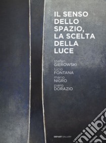 Stefan Gierowski. Il senso dello spazio, la scelta della luce. Con opere di Lucio Fontana, Mario Nigro, Piero Dorazio. Ediz. italiana e inglese libro di Addamiano A. (cur.); Gauthier M. (cur.)