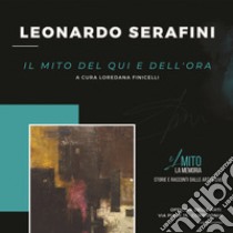 Il mito del qui e dell'ora. Catalogo della mostra (Corridonia (MC), 20 maggio-3 giugno 2023). Ediz. illustrata libro di Serafini Leonardo; Finicelli L. (cur.)