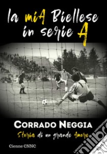 La mia Biellese in Serie A libro di Neggia Corrado