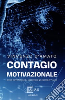 Contagio motivazionale. Come diffondere la MotivAzione in modo «virale» libro di D'Amato Vincenzo