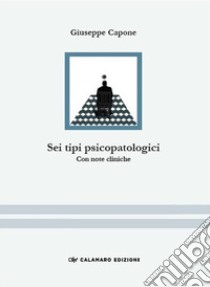 Sei tipi psicopatologici. Con note cliniche libro di Capone Giuseppe