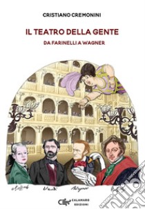 Il teatro della gente. Persone, eventi e storie del primo teatro pubblico d'Italia dalla sua nascita all'Ottocento. Da Farinelli a Wagner libro di Cremonini Cristiano