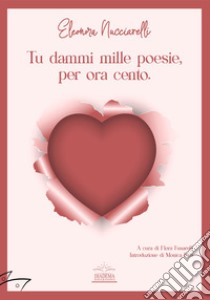 Tu dammi mille poesie, per ora cento libro di Nucciarelli Eleonora; Fusarelli F. (cur.)