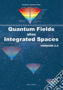 Quantum fields alias integrated spaces. Version 2.0 libro di Idato Domenico