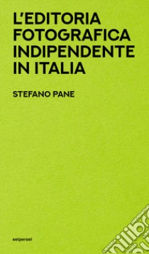 L'editoria fotografica indipendente in Italia libro di Pane Stefano; Narcisi C. (cur.); Vigni S. (cur.)