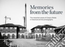 Memories from the future. The industrial utopia of Crespi d'Adda in historical archive photographs. Ediz. illustrata libro