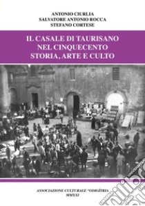 Il casale di Taurisano nel Cinquecento. Storia, arte e culto libro di Ciurlia Antonio; Rocca Salvatore Antonio; Cortese Stefano