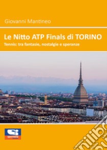 Le Nitto ATP Finals di Torino. Tennis: tra fantasie, nostalgie e speranze libro di Mantineo Giovanni