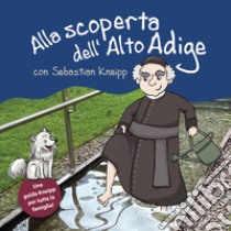 Alla scoperta dell'Alto Adige von Sebastian Kneipp. Una guida Kneipp per tutta la famiglia libro di Gschleier Kathrin