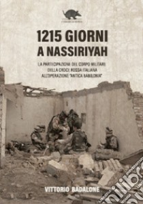 1215 giorni a Nassiriyah. La partecipazione del corpo militare della Croce rossa italiana all'operazione «Antica Babilonia» libro