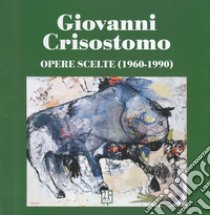 Giovanni Crisostomo. Opere scelte (1960-1990). Ediz. italiana e inglese libro di Lipparoni R. (cur.)