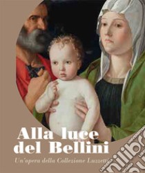 Alla luce del Bellini. Un'opera della Collezione Luzzetti libro di Gazzaneo G. (cur.); Papa M. (cur.)