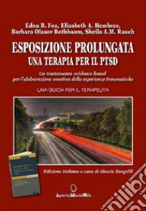 Esposizione prolungata. Una terapia per il PTSD libro di Foa Edna B.; Hembree Elizabeth A.; Olasov Rothbaum Barbara; Zangrilli A. (cur.)