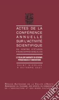 Actes de la conference annuelle sur l'activite scientifique. Le folklore narratif en devenir: persistances et innovations libro di Centre D'etudes Francoprencales (cur.)