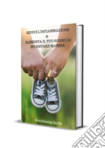 Riduci l'infiammazione e alimenta il tuo sogno di diventare mamma libro