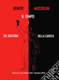 Storia di un anno (Ottobre 1942 - Settembre 1943). Il tempo del bastone e della carota libro di Mussolini Benito