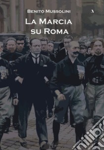 La marcia su Roma libro di Mussolini Benito