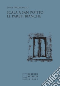 Scala a San Potito-Le pareti bianche libro di Incoronato Luigi; Cannavacciuolo L. (cur.)