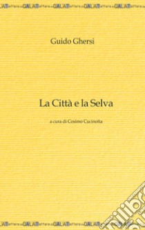 La città e la selva libro di Ghersi Guido; Cucinotta C. (cur.)