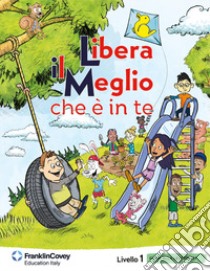 Libera il meglio che è in te. Livello 1. Guida alla leadership per la scuola libro di FranklinCovey Co. (cur.); FranklinCovey Education Italy (cur.)