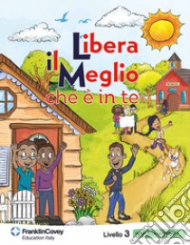 Libera il meglio che è in te. Livello 3. Guida alla leadership per la scuola. Ediz. bilingue libro di FranklinCovey Co. (cur.); FranklinCovey Education Italy (cur.)