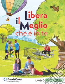 Libera il meglio che è in te. Livello 5. Guida alla leadership per la scuola libro di FranklinCovey Co. (cur.); FranklinCovey Education Italy (cur.)