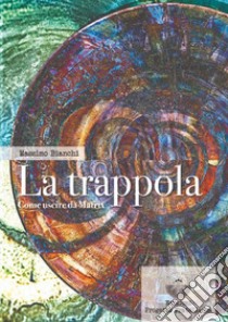 La trappola. Come uscire da Matrix libro di Bianchi Massimo