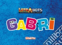 Gabri. Letrabots libro di Ceres Raffaella; Russo Anna