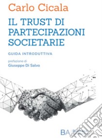 Il trust di partecipazioni societarie. Guida introduttiva libro di Cicala Carlo