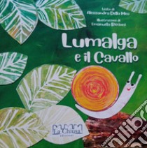 Lumalga e il Cavallo. Ediz. bilingue libro di Della Mea Alessandra