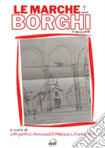 Le Marche e i suoi borghi libro di Arpetti J. (cur.); Assouad C. (cur.); Miliozzi D. (cur.)