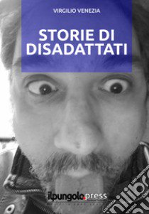 Storie di disaddattati libro di Venezia Virgilio