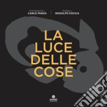 La luce delle cose. Ediz. illustrata libro di Panza Carlo