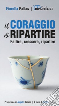 Il coraggio di ripartire. Fallire, crescere, ripartire. Nuova ediz. libro di Pallas Fiorella; Reina G. (cur.)