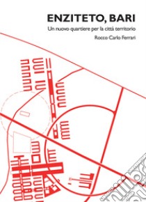 Enziteto, Bari. Un nuovo quartiere per la città-territorio libro di Ferrari Rocco Carlo