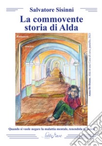 La commovente storia di Alda. Quando si vuole negare la malattia mentale, tenendola nascosta libro di Sisinni Salvatore