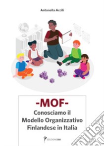 MOF Conosciamo il Modello organizzativo Finlandese in Italia. Ediz. per la scuola libro di Accili Antonella